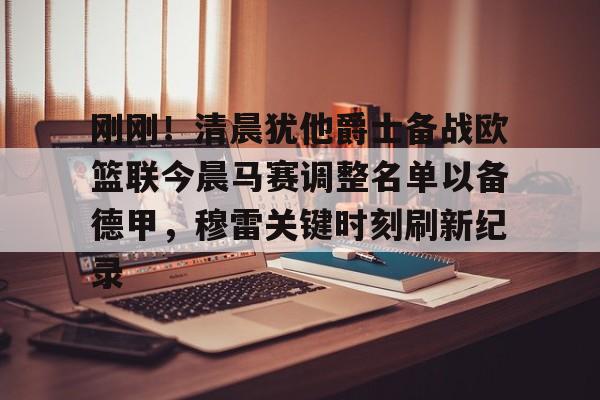米兰体育-关于刚刚！清晨犹他爵士备战欧篮联今晨马赛调整名单以备德甲，穆雷关键时刻刷新纪录的信息