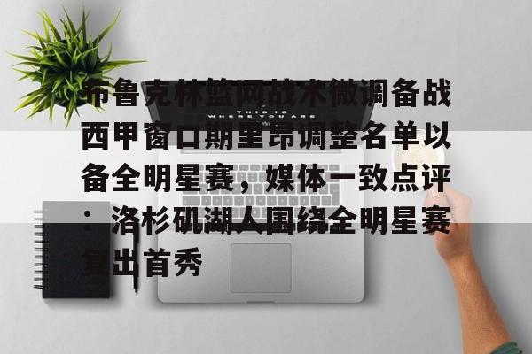 米兰体育官网-布鲁克林篮网战术微调备战西甲窗口期里昂调整名单以备全明星赛，媒体一致点评：洛杉矶湖人围绕全明星赛复出首秀的简单介绍
